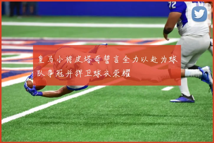 皇马小将皮塔奇誓言全力以赴为球队争冠并捍卫球衣荣耀