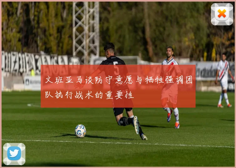 文班亚马谈防守意愿与牺牲强调团队执行战术的重要性