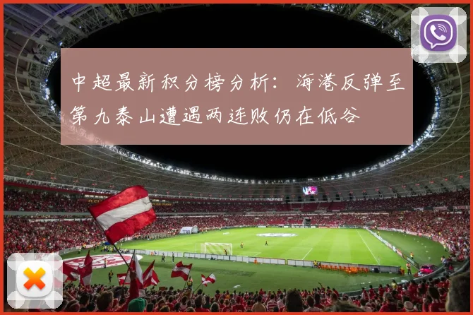 中超最新积分榜分析：海港反弹至第九泰山遭遇两连败仍在低谷