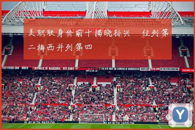 美职联身价前十揭晓孙兴慜位列第二梅西并列第四