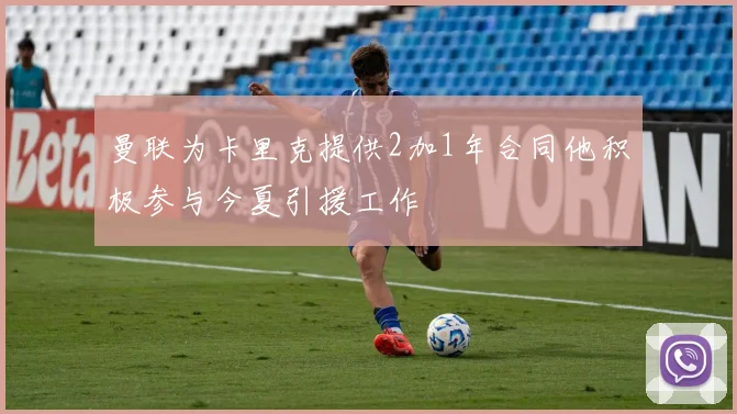 曼联为卡里克提供2加1年合同他积极参与今夏引援工作
